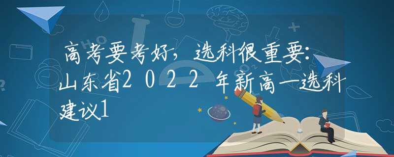 高考要考好，選科很重要：山東省2022年新高一選科建議1