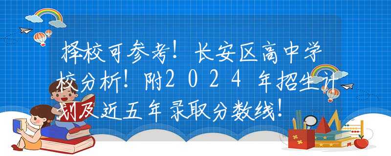 擇?？蓞⒖迹￠L(zhǎng)安區(qū)高中學(xué)校分析！附2024年招生計(jì)劃及近五年錄取分?jǐn)?shù)線(xiàn)！
