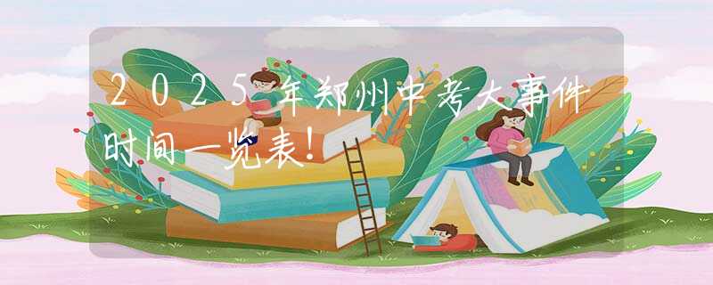 2025年鄭州中考大事件時間一覽表！