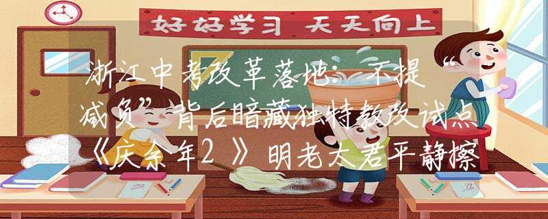 浙江中考改革落地：不提“減負”背后暗藏獨特教改試點《慶余年2》明老太君平靜擦掉針尖血，才懂她會落得個被親兒子背叛的下場