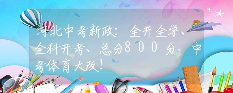 河北中考新政：全開全學(xué)、全科開考、總分800分，中考體育大改！