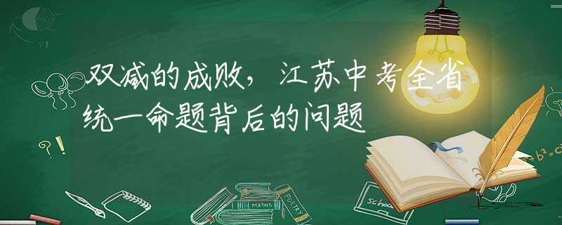 雙減的成敗，江蘇中考全省統(tǒng)一命題背后的問題