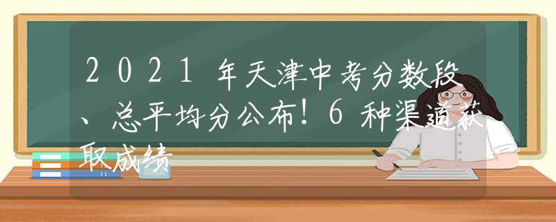 2021年天津中考分?jǐn)?shù)段、總平均分公布！6種渠道獲取成績