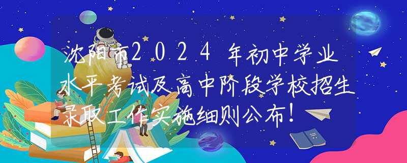 沈陽(yáng)市2024年初中學(xué)業(yè)水平考試及高中階段學(xué)校招生錄取工作實(shí)施細(xì)則公布！