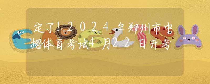 定了！2024年鄭州市中招體育考試4月22日開考