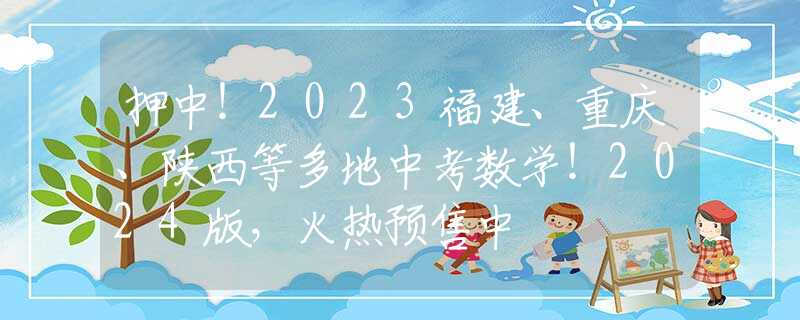 押中！2023福建、重慶、陜西等多地中考數(shù)學(xué)！2024版，火熱預(yù)售中