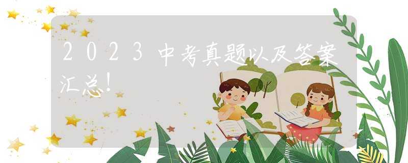 2023中考真題以及答案匯總！