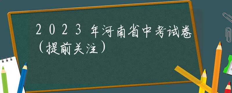 2023年河南省中考試卷（提前關(guān)注）