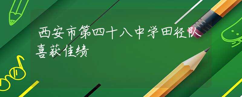 西安市第四十八中學田徑隊喜獲佳績