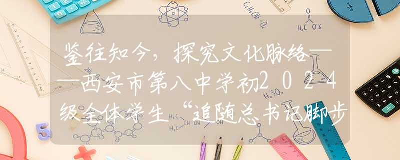 鑒往知今，探究文化脈絡(luò)——西安市第八中學(xué)初2024級(jí)全體學(xué)生“追隨總書記腳步·發(fā)現(xiàn)寶雞之美”研學(xué)
