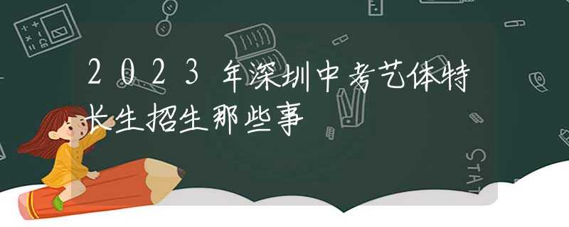 2023年深圳中考藝體特長生招生那些事