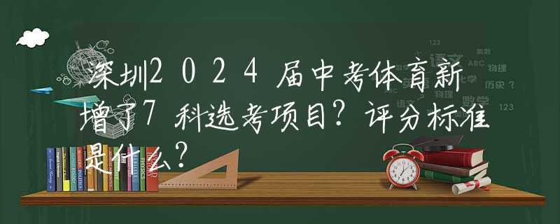 深圳2024屆中考體育新增了7科選考項目？評分標(biāo)準(zhǔn)是什么？