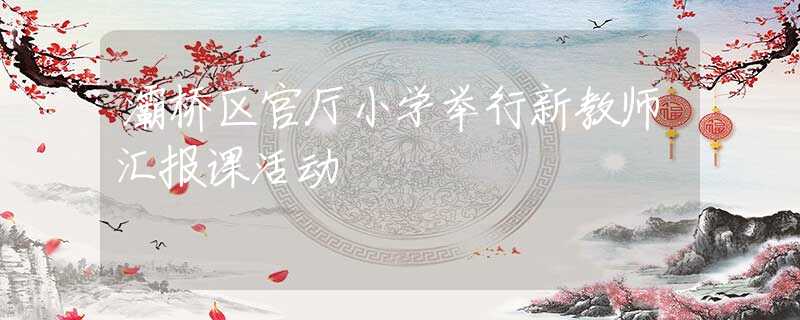 灞橋區(qū)官?gòu)d小學(xué)舉行新教師匯報(bào)課活動(dòng)