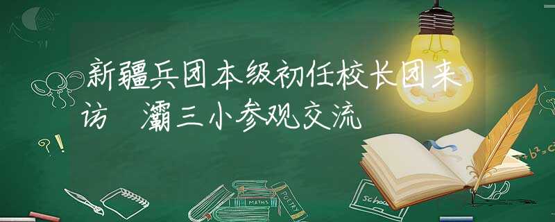 新疆兵團(tuán)本級初任校長團(tuán)來訪浐灞三小參觀交流