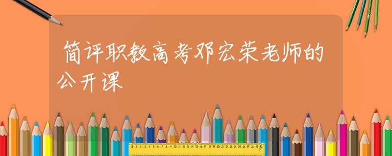 簡(jiǎn)評(píng)職教高考鄧宏榮老師的公開(kāi)課