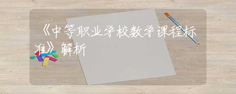 《中等職業(yè)學(xué)校數(shù)學(xué)課程標(biāo)準(zhǔn)》解析
