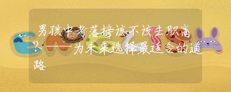 男孩中考落榜該不該去職高？——為未來選擇最適合的道路