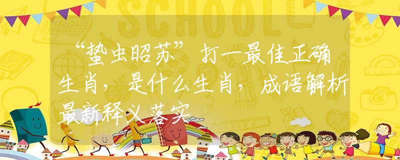 “蟄蟲昭蘇”打一最佳正確生肖，是什么生肖，成語解析最新釋義落實