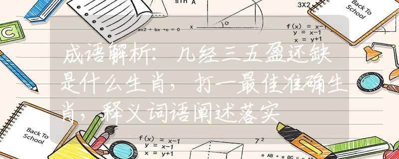 成語解析：幾經(jīng)三五盈還缺是什么生肖，打一最佳準(zhǔn)確生肖，釋義詞語闡述落實(shí)