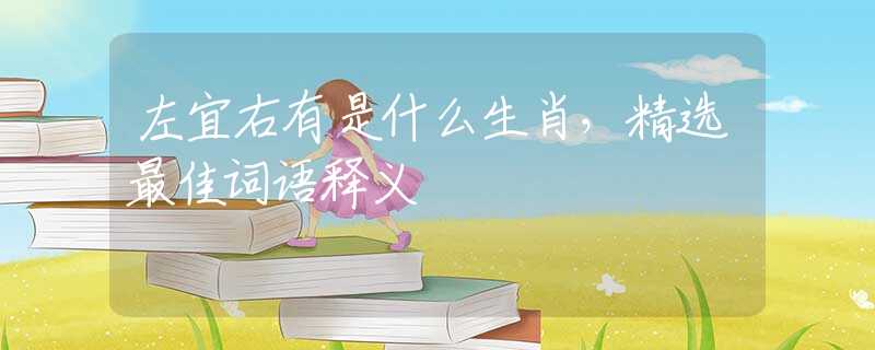 左宜右有是什么生肖，精選最佳詞語釋義