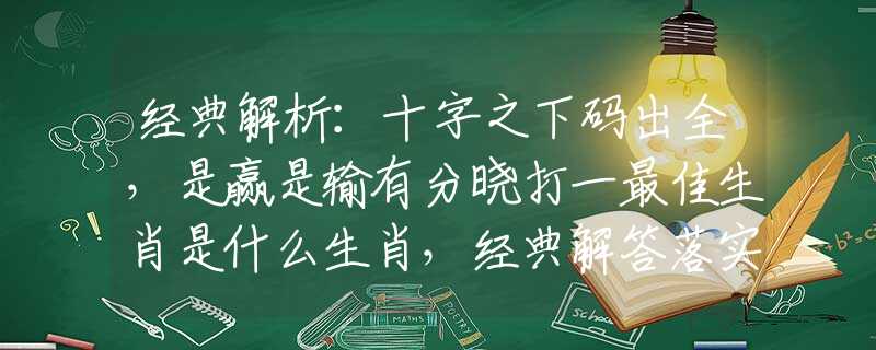 經(jīng)典解析：十字之下碼出全，是贏是輸有分曉打一最佳生肖是什么生肖，經(jīng)典解答落實
