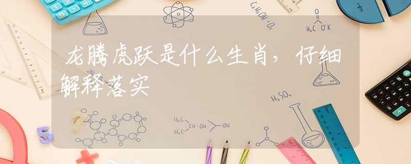龍騰虎躍是什么生肖，仔細(xì)解釋落實(shí)