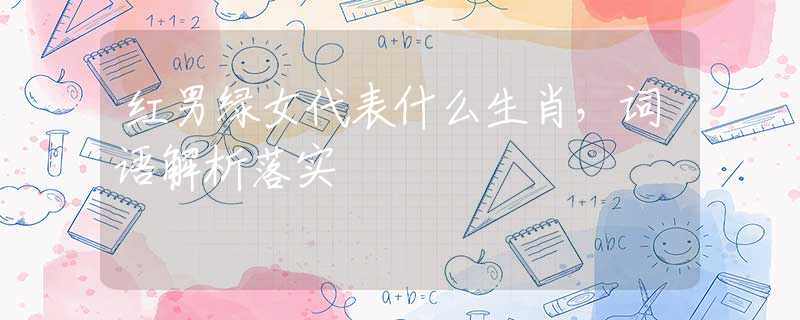 紅男綠女代表什么生肖，詞語(yǔ)解析落實(shí)