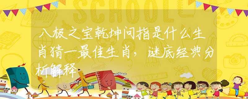 八極之寶乾坤問指是什么生肖猜一最佳生肖，謎底經(jīng)典分析解釋