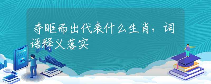 奪眶而出代表什么生肖，詞語釋義落實