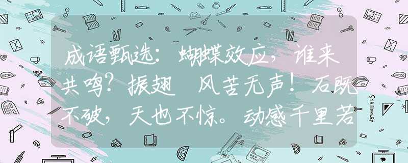 成語(yǔ)甄選：蝴蝶效應(yīng)，誰(shuí)來(lái)共鳴？振翅搧風(fēng)苦無(wú)聲！石既不破，天也不驚。動(dòng)感千里若無(wú)形？是指什么最佳生肖，詞語(yǔ)解釋落實(shí)