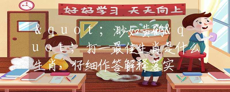 "渺如黃鶴"打一最佳生肖是什么生肖，仔細作答解釋落實