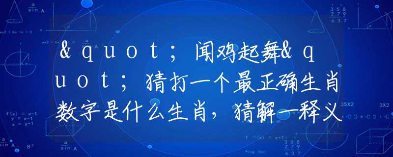 "聞雞起舞"猜打一個最正確生肖數(shù)字是什么生肖，猜解一釋義精確成語解析釋義