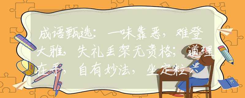 成語甄選：一味靠惡，難登大雅，失禮丟架無貴格；道理在手，自有妙法，坐定粒六冇有怕。打一最佳生肖是指什么生肖，重點解析落實