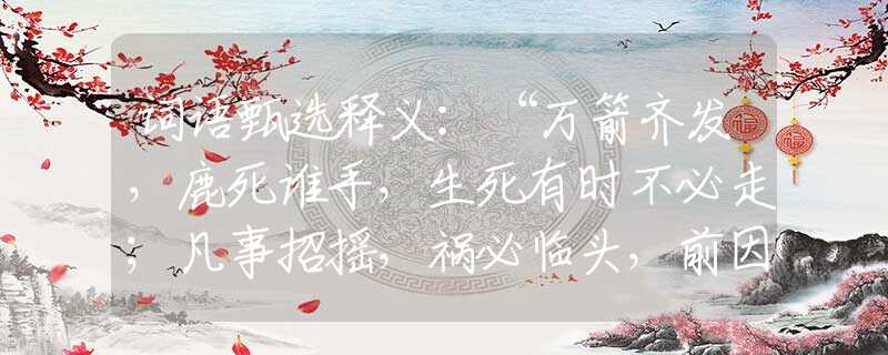 詞語甄選釋義：“萬箭齊發(fā)，鹿死誰手，生死有時(shí)不必走；凡事招搖，禍必臨頭，前因后事有緣由。”代表什么生肖，詞語釋義落實(shí)