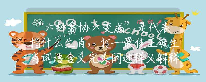 “六鐘翕協(xié)六變成”是代表指什么生肖，打一最佳正確生肖詞語含義完美闡述釋義解釋落實