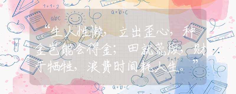 “生人性懶，立出歪心，種金豈能會(huì)得金；田就荒廢，財(cái)于犧牲，浪費(fèi)時(shí)間耗人生?！睖?zhǔn)確是指代表什么生肖,落實(shí)詞語含義闡述解答