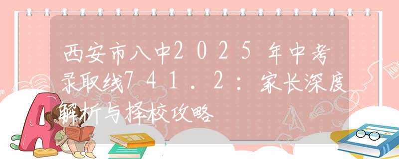 西安市八中2025年中考錄取線741.2：家長深度解析與擇校攻略