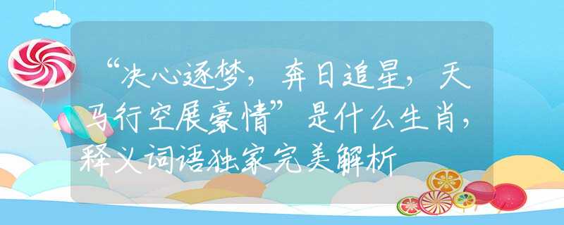 “決心逐夢(mèng)，奔日追星，天馬行空展豪情”是什么生肖，釋義詞語(yǔ)獨(dú)家完美解析