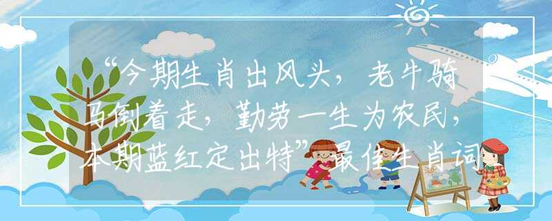 “今期生肖出風(fēng)頭，老牛騎馬倒著走，勤勞一生為農(nóng)民，本期藍紅定出特”最佳生肖詞語分析解釋