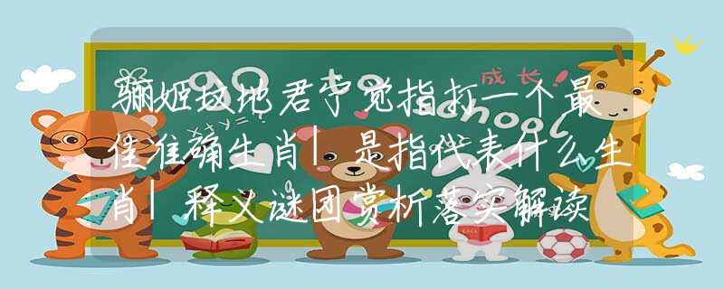 驪姬墳地君寧覺指打一個(gè)最佳準(zhǔn)確生肖|是指代表什么生肖|釋義謎團(tuán)賞析落實(shí)解讀