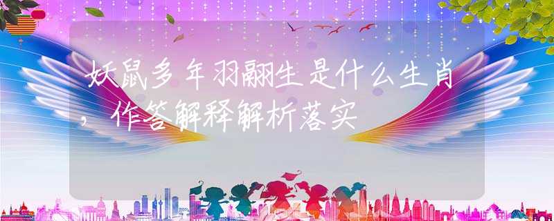 妖鼠多年羽翮生是什么生肖，作答解釋解析落實(shí)