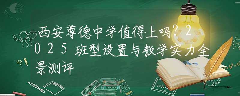 西安尊德中學值得上嗎？2025班型設置與教學實力全景測評