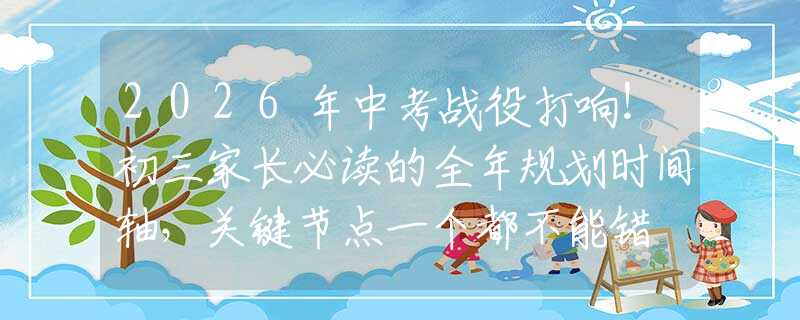 2026年中考戰(zhàn)役打響！初三家長必讀的全年規(guī)劃時間軸，關(guān)鍵節(jié)點一個都不能錯