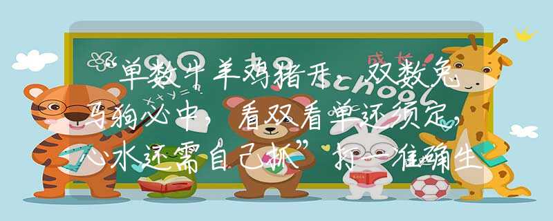 “單數(shù)牛羊雞豬開，雙數(shù)兔馬狗必中，看雙看單還須定，心水還需自己抓”打一準(zhǔn)確生肖是指什么最佳生肖動(dòng)物，猜解最準(zhǔn)詩句釋義