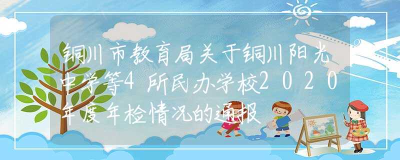 銅川市教育局關(guān)于銅川陽光中學(xué)等4所民辦學(xué)校2020年度年檢情況的通報