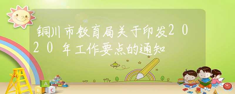 銅川市教育局關(guān)于印發(fā)2020年工作要點(diǎn)的通知