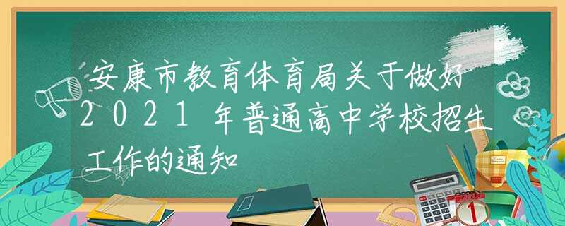 安康市教育體育局關于做好2021年普通高中學校招生工作的通知