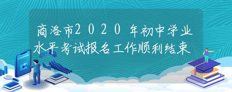 商洛市2020年初中學業(yè)水平考試報名工作順利結(jié)束