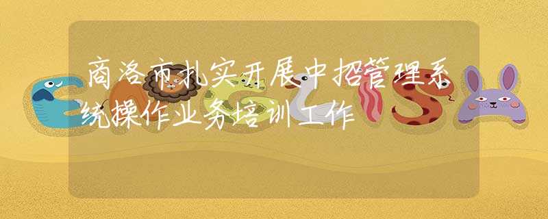 商洛市扎實開展中招管理系統(tǒng)操作業(yè)務培訓工作