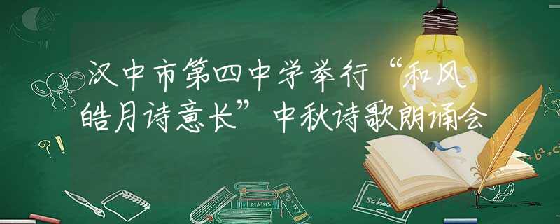 漢中市第四中學(xué)舉行“和風(fēng)皓月詩意長”中秋詩歌朗誦會